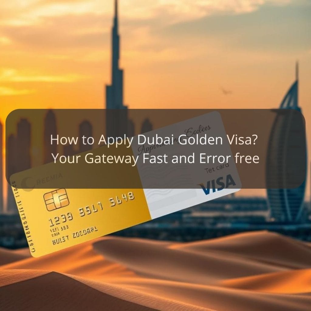 How to Apply Dubai Golden Visa? Your Gateway Fast and Error free